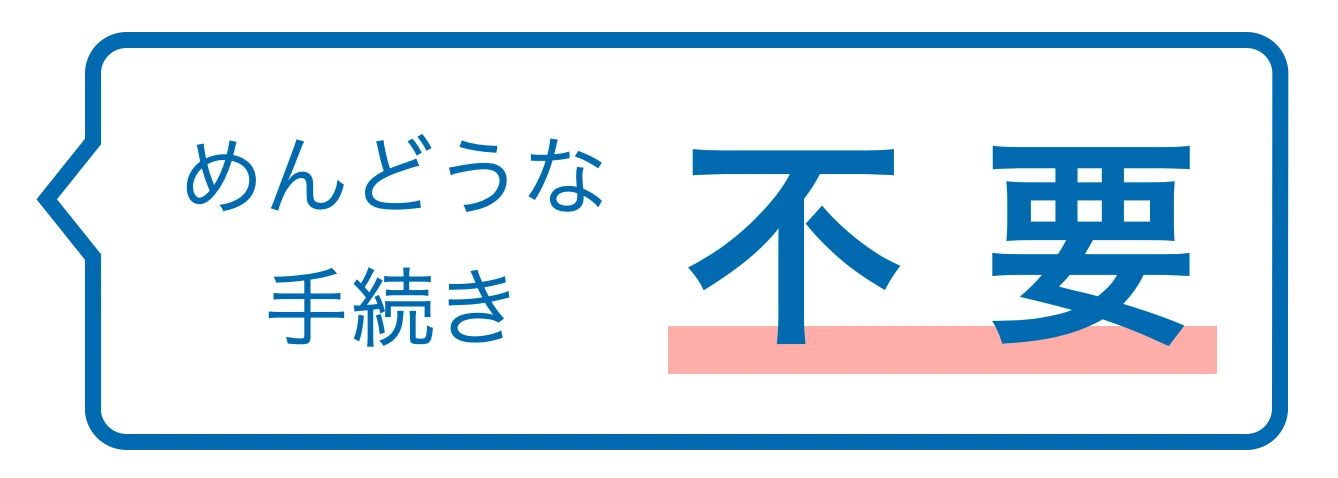 めんどうな手続き 不要